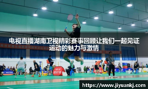 电视直播湖南卫视精彩赛事回顾让我们一起见证运动的魅力与激情