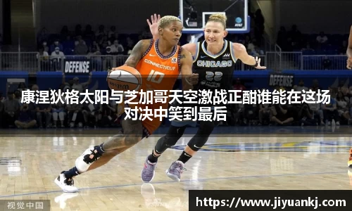 康涅狄格太阳与芝加哥天空激战正酣谁能在这场对决中笑到最后